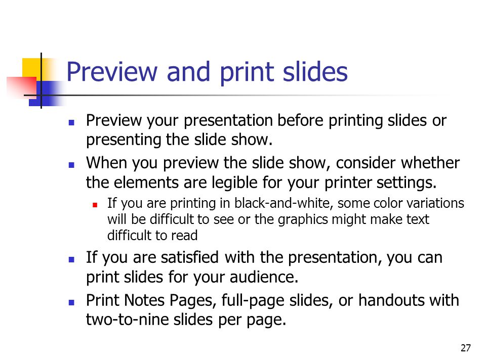 27 Preview and print slides Preview your presentation before printing slides or presenting the slide show.