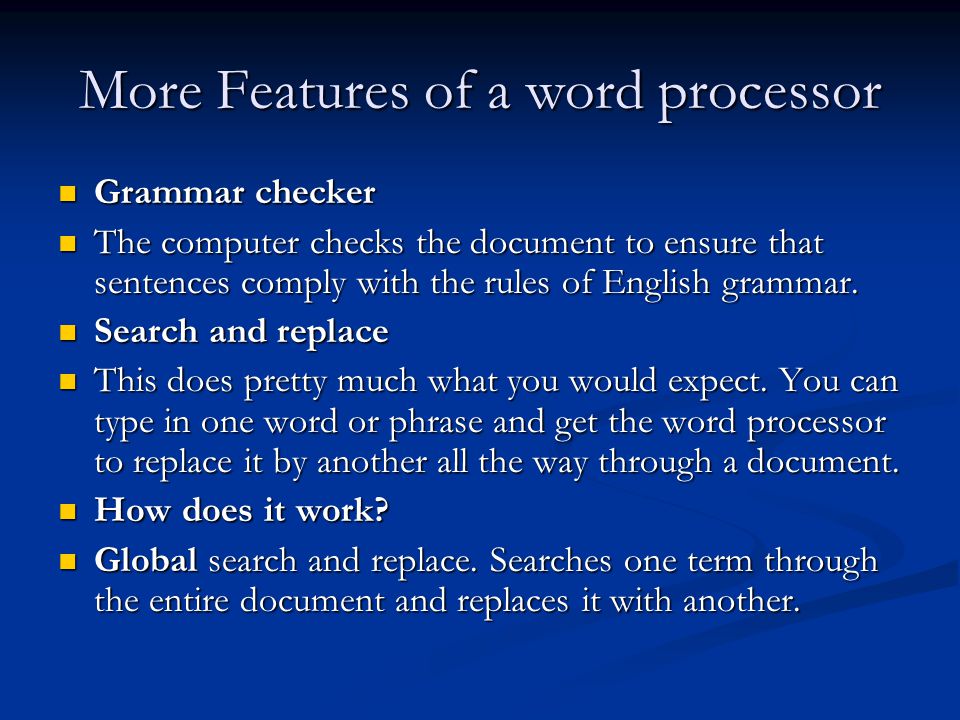 More Features of a word processor Grammar checker Grammar checker The computer checks the document to ensure that sentences comply with the rules of English grammar.