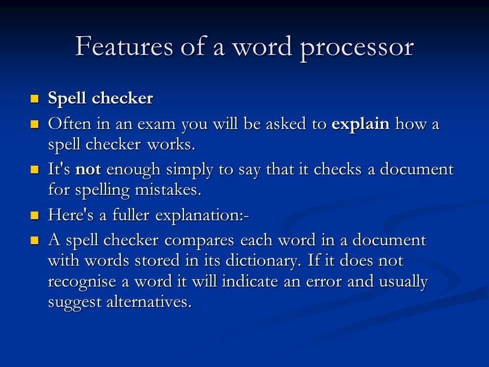 Features of a word processor Spell checker Spell checker Often in an exam you will be asked to explain how a spell checker works.