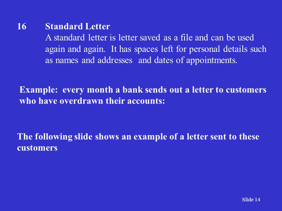 Slide 14 16Standard Letter A standard letter is letter saved as a file and can be used again and again.