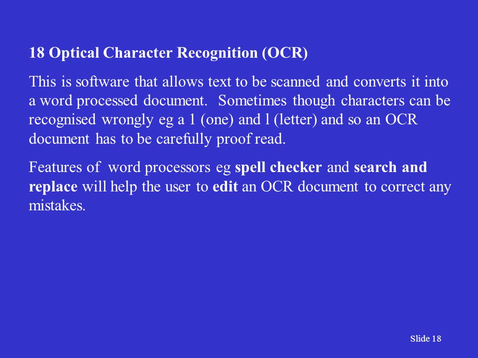 Slide Optical Character Recognition (OCR) This is software that allows text to be scanned and converts it into a word processed document.