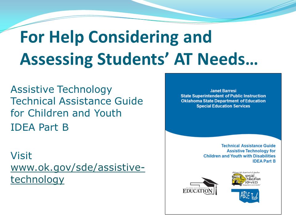 For Help Considering and Assessing Students’ AT Needs… Assistive Technology Technical Assistance Guide for Children and Youth IDEA Part B Visit   technology   technology