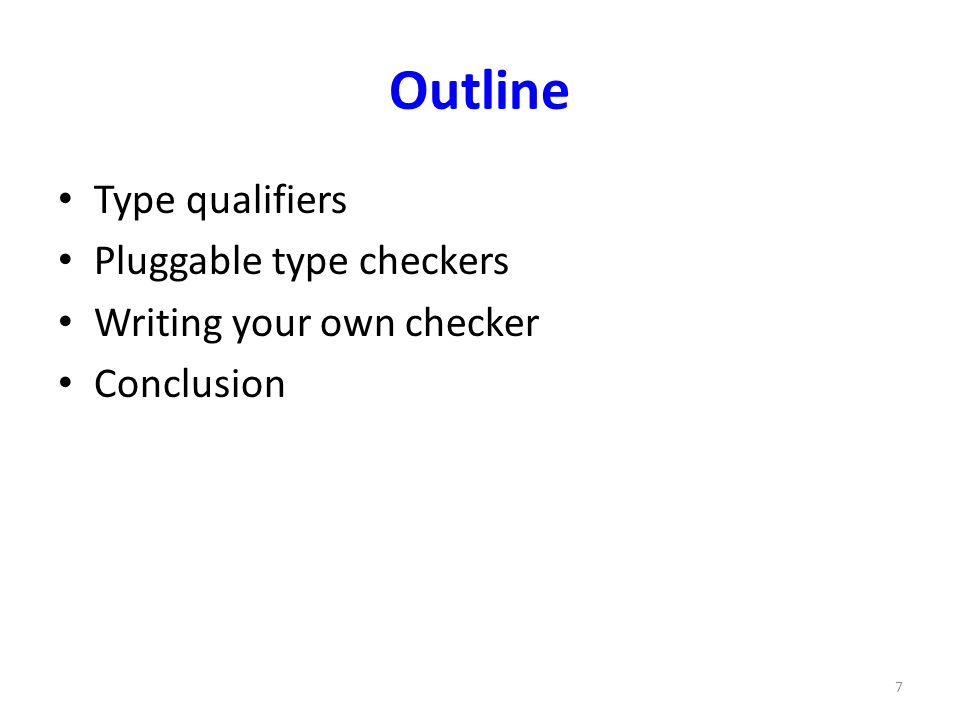 Outline Type qualifiers Pluggable type checkers Writing your own checker Conclusion 7