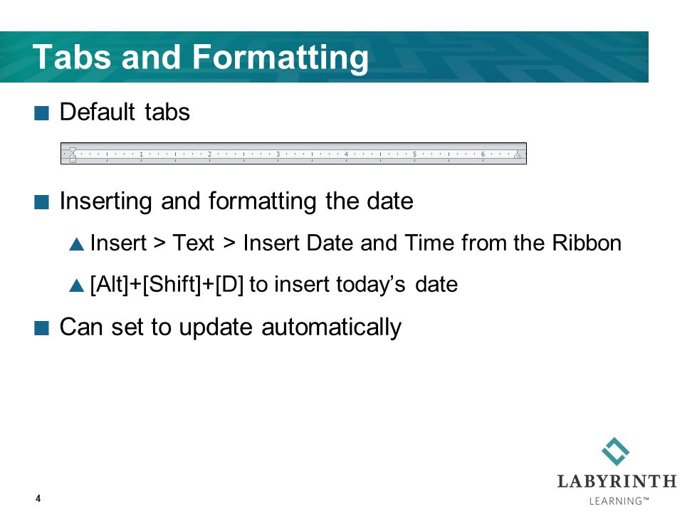 Tabs and Formatting Default tabs Inserting and formatting the date  Insert > Text > Insert Date and Time from the Ribbon  [Alt]+[Shift]+[D] to insert today’s date Can set to update automatically 4