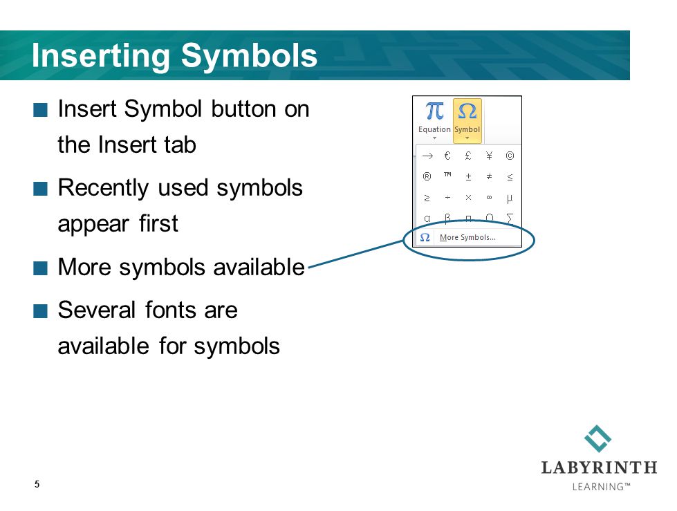 Inserting Symbols Insert Symbol button on the Insert tab Recently used symbols appear first More symbols available Several fonts are available for symbols 5