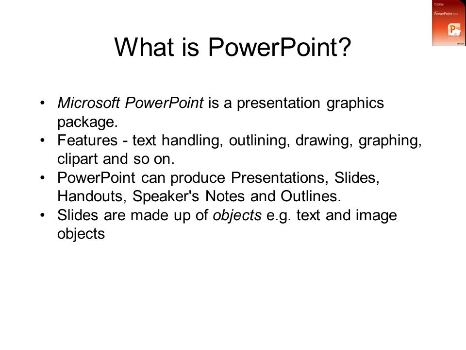 What is PowerPoint. Microsoft PowerPoint is a presentation graphics package.