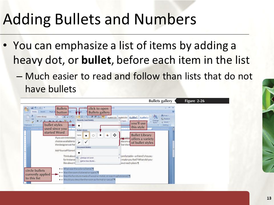 XP 13 Adding Bullets and Numbers You can emphasize a list of items by adding a heavy dot, or bullet, before each item in the list – Much easier to read and follow than lists that do not have bullets