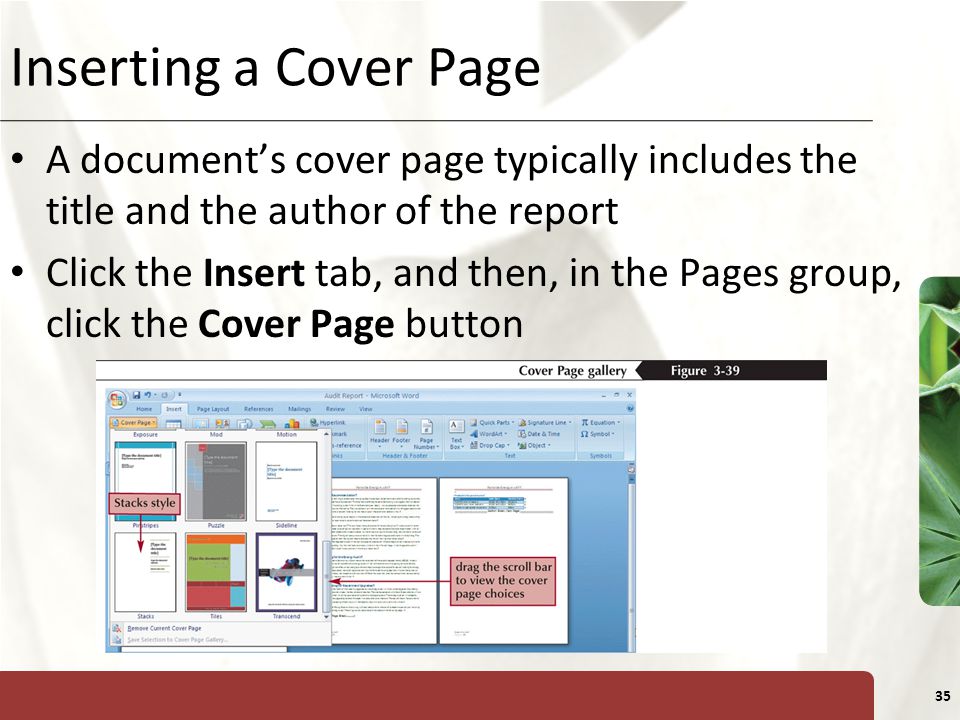 XP 35 Inserting a Cover Page A document’s cover page typically includes the title and the author of the report Click the Insert tab, and then, in the Pages group, click the Cover Page button