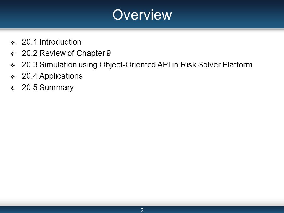 2 Overview  20.1 Introduction  20.2 Review of Chapter 9  20.3 Simulation using Object-Oriented API in Risk Solver Platform  20.4 Applications  20.5 Summary