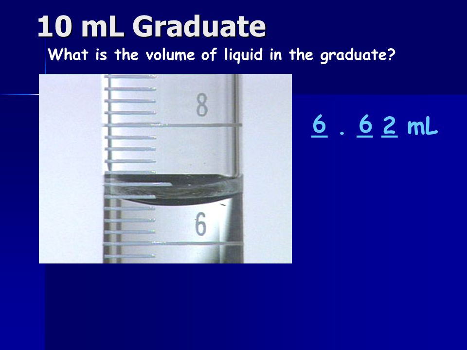 10 mL Graduate What is the volume of liquid in the graduate _. _ _ mL 6 2 6
