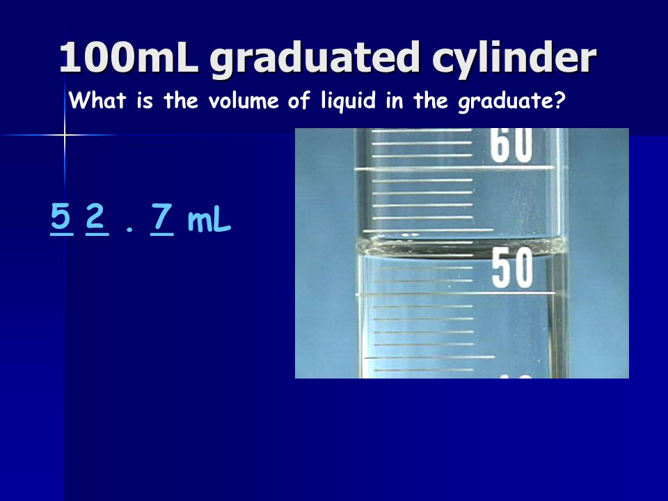 100mL graduated cylinder What is the volume of liquid in the graduate _ _. _ mL 527