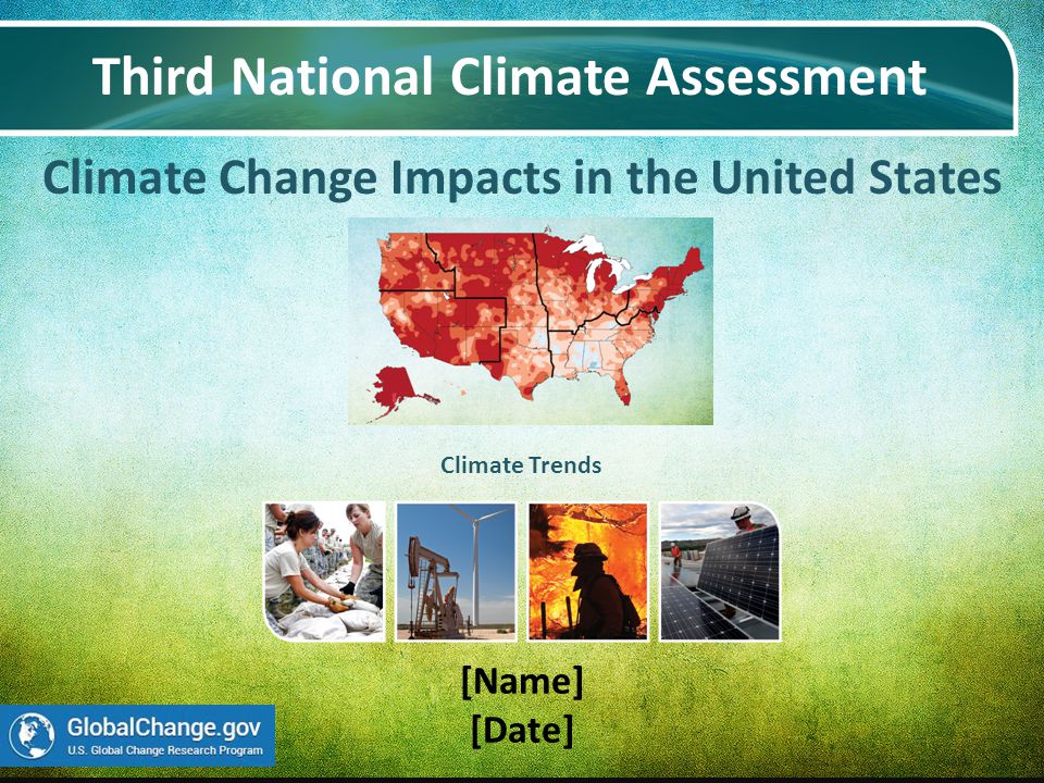 Climate Change Impacts in the United States Third National Climate Assessment [Name] [Date] Climate Trends
