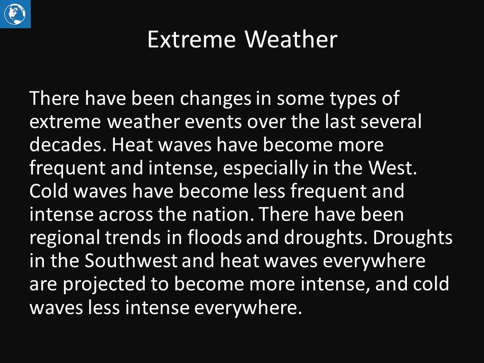Extreme Weather There have been changes in some types of extreme weather events over the last several decades.