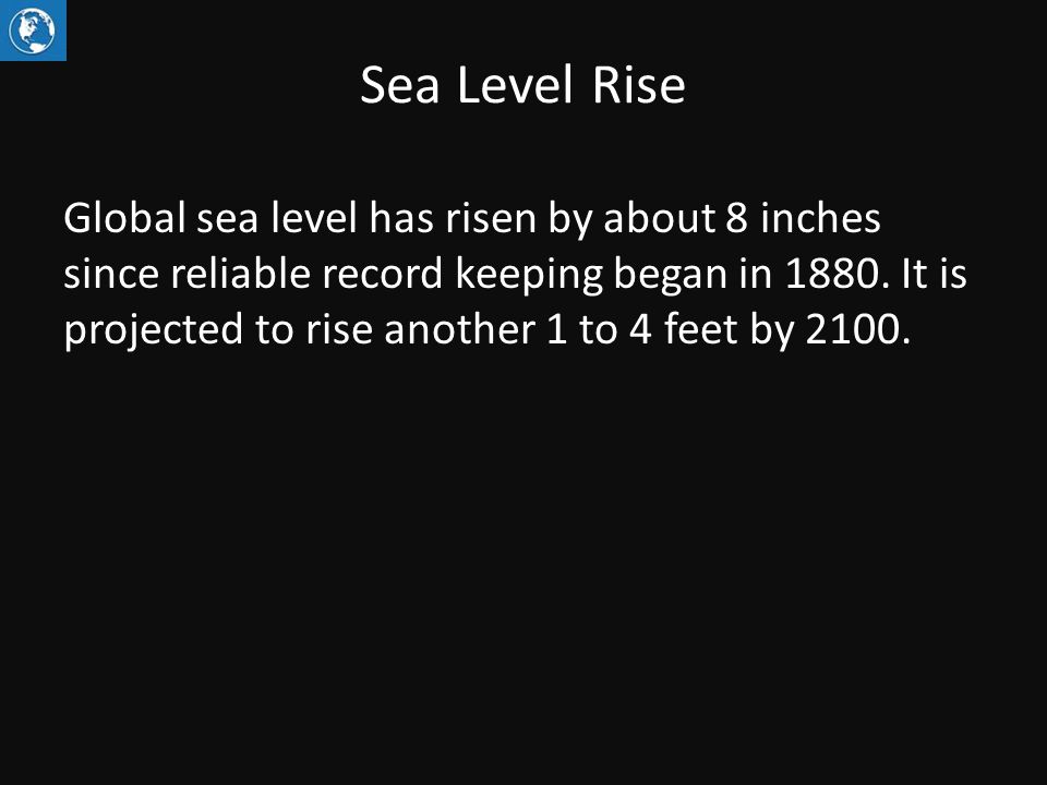 Sea Level Rise Global sea level has risen by about 8 inches since reliable record keeping began in 1880.