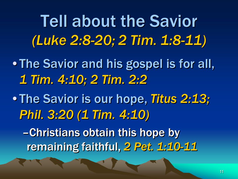 11 Tell about the Savior (Luke 2:8-20; 2 Tim. 1:8-11) The Savior and his gospel is for all, 1 Tim.
