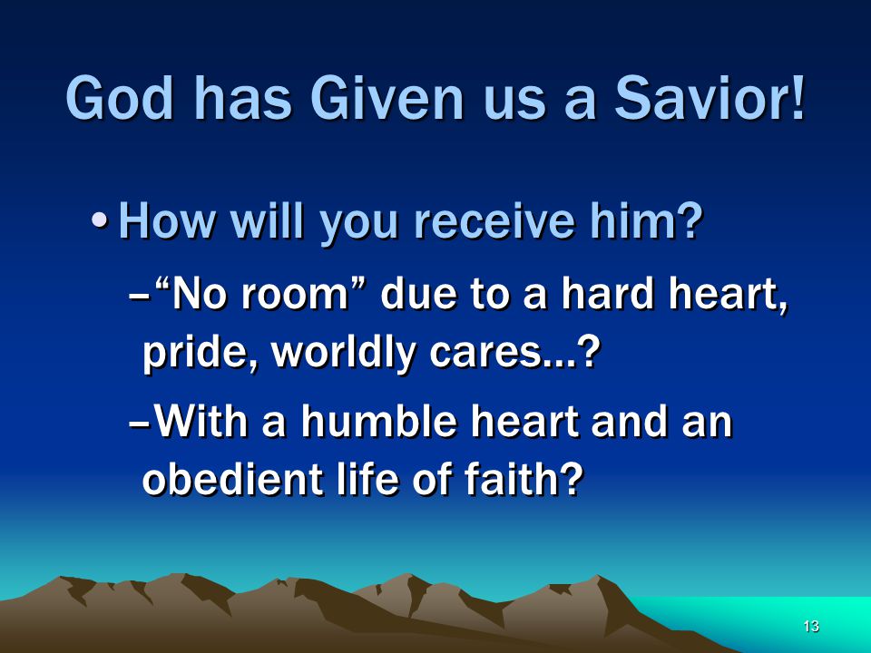 13 God has Given us a Savior. How will you receive him.