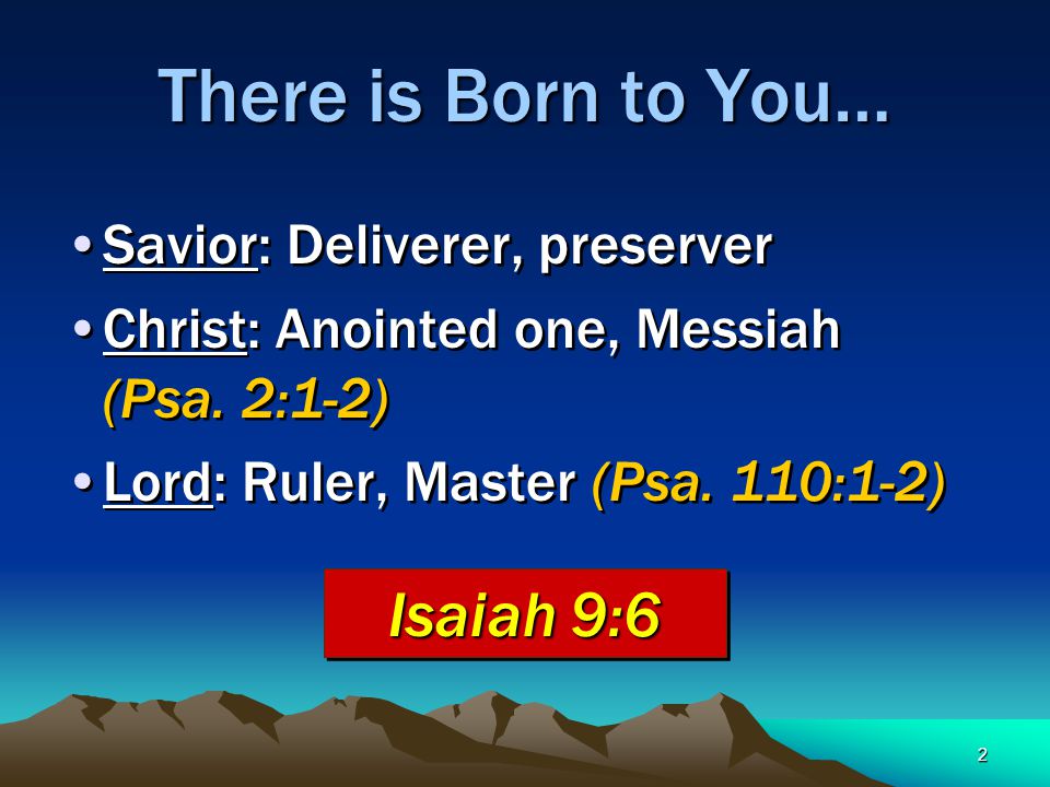 2 There is Born to You… Savior: Deliverer, preserver Christ: Anointed one, Messiah (Psa.