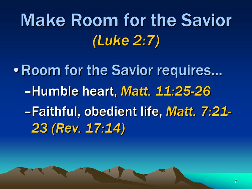 7 Make Room for the Savior (Luke 2:7) Room for the Savior requires… –Humble heart, Matt.