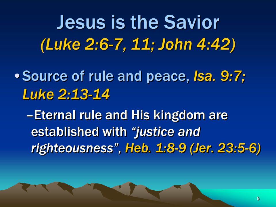 9 Jesus is the Savior (Luke 2:6-7, 11; John 4:42) Source of rule and peace, Isa.