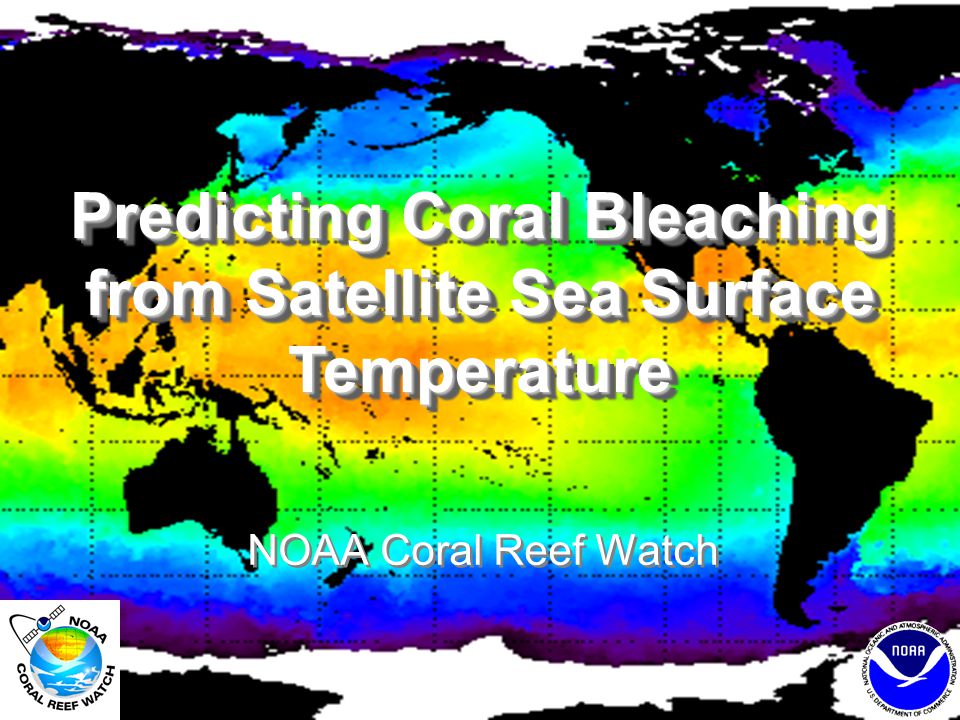 Predicting Coral Bleaching from Satellite Sea Surface Temperature NOAA Coral Reef Watch