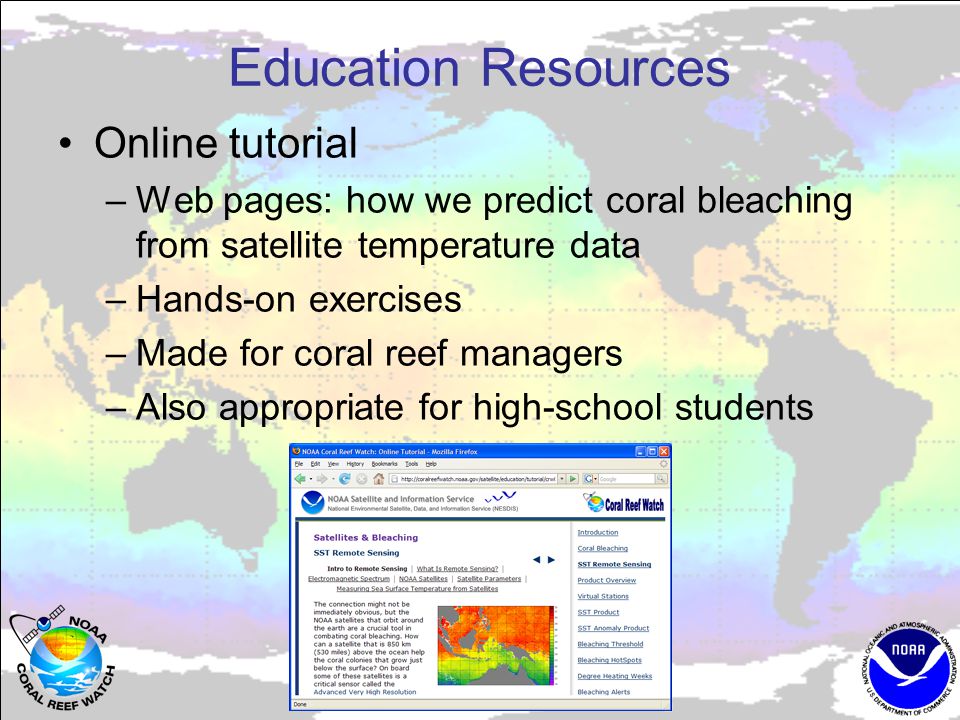 Education Resources Online tutorial –Web pages: how we predict coral bleaching from satellite temperature data –Hands-on exercises –Made for coral reef managers –Also appropriate for high-school students