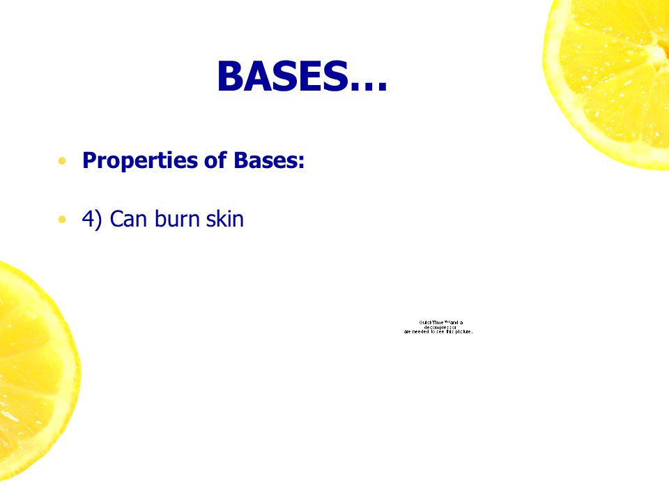 BASES… Properties of Bases: 4) Can burn skin