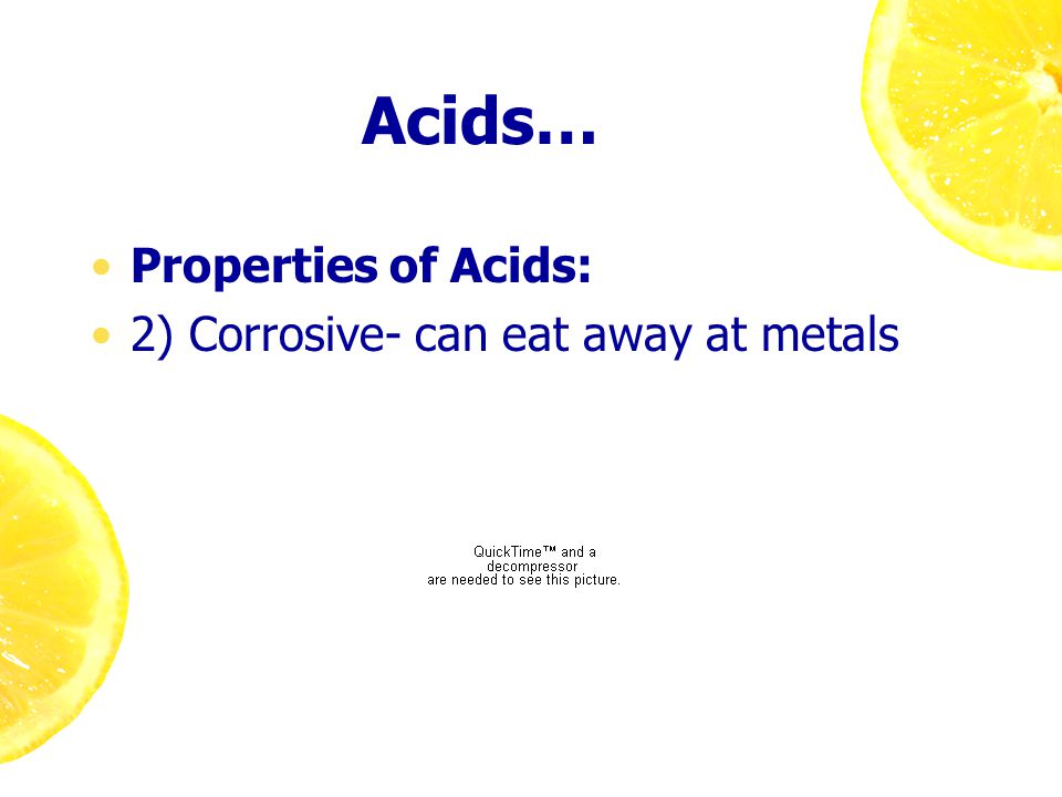 Acids… Properties of Acids: 2) Corrosive- can eat away at metals