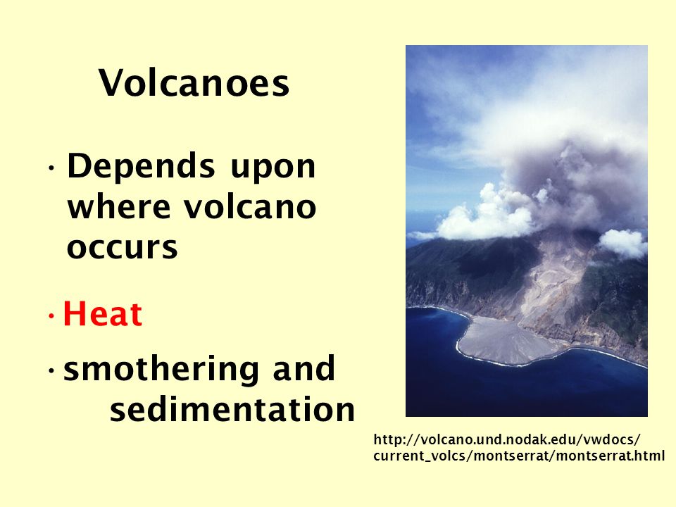 Volcanoes Depends upon where volcano occurs   current_volcs/montserrat/montserrat.html smothering and sedimentation Heat