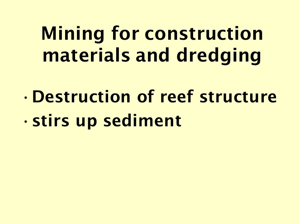 Mining for construction materials and dredging Destruction of reef structure stirs up sediment