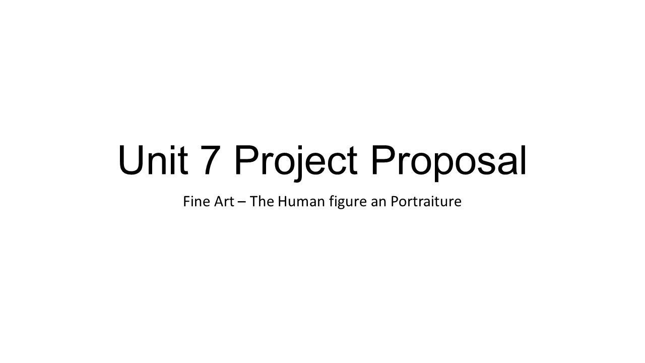 Unit 7 Project Proposal Fine Art – The Human figure an Portraiture