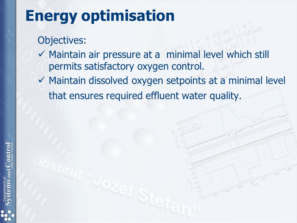 Energy optimisation Objectives: Maintain air pressure at a minimal level which still permits satisfactory oxygen control.