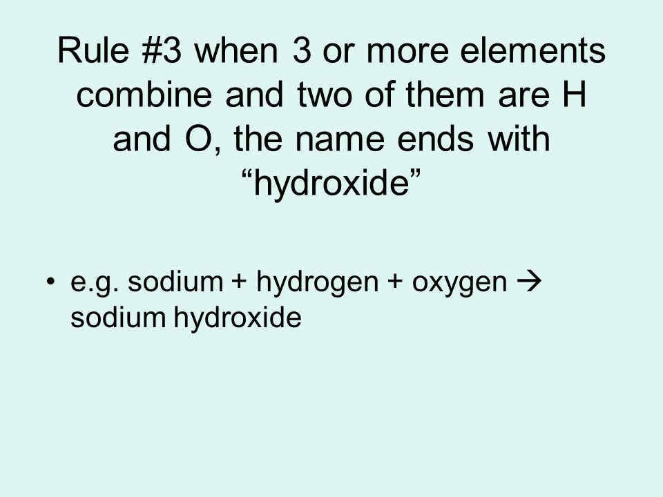 Rule #3 when 3 or more elements combine and two of them are H and O, the name ends with hydroxide e.g.