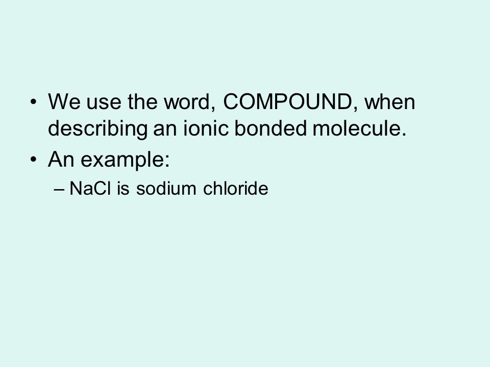 We use the word, COMPOUND, when describing an ionic bonded molecule.