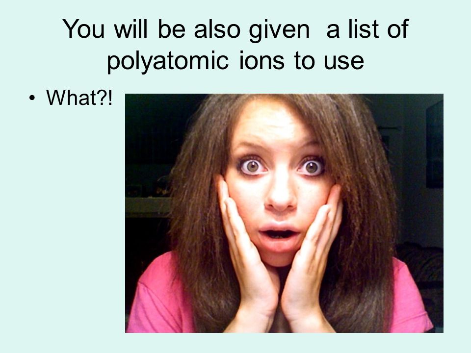 You will be also given a list of polyatomic ions to use What !