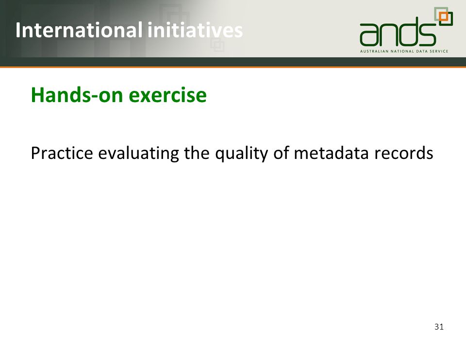 International initiatives Hands-on exercise Practice evaluating the quality of metadata records 31
