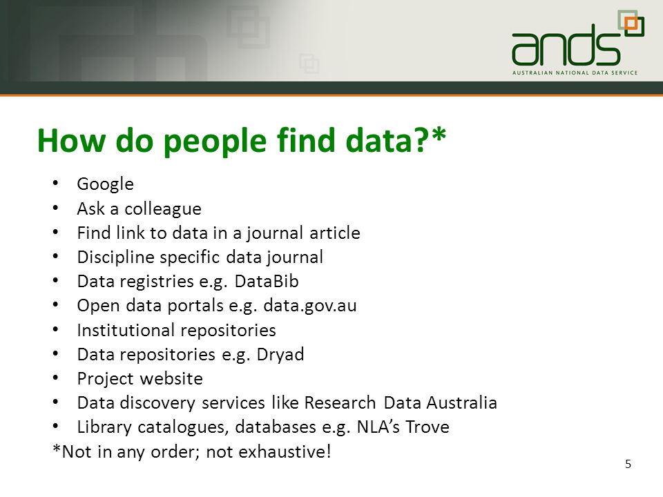 How do people find data * 5 Google Ask a colleague Find link to data in a journal article Discipline specific data journal Data registries e.g.