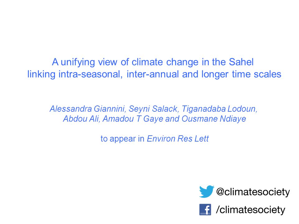 A unifying view of climate change in the Sahel linking intra-seasonal, inter-annual and longer time scales Alessandra Giannini, Seyni Salack, Tiganadaba Lodoun, Abdou Ali, Amadou T Gaye and Ousmane Ndiaye to appear in Environ Res Lett