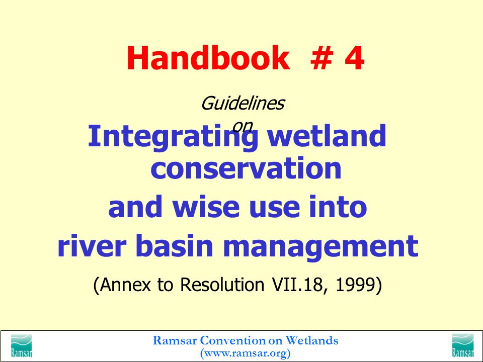 Ramsar Convention on Wetlands (  Convention on Wetlands The conservation and wise use of wetlands by national action and international cooperation as a means of achieving sustainable development throughout the world. Mission Statement :