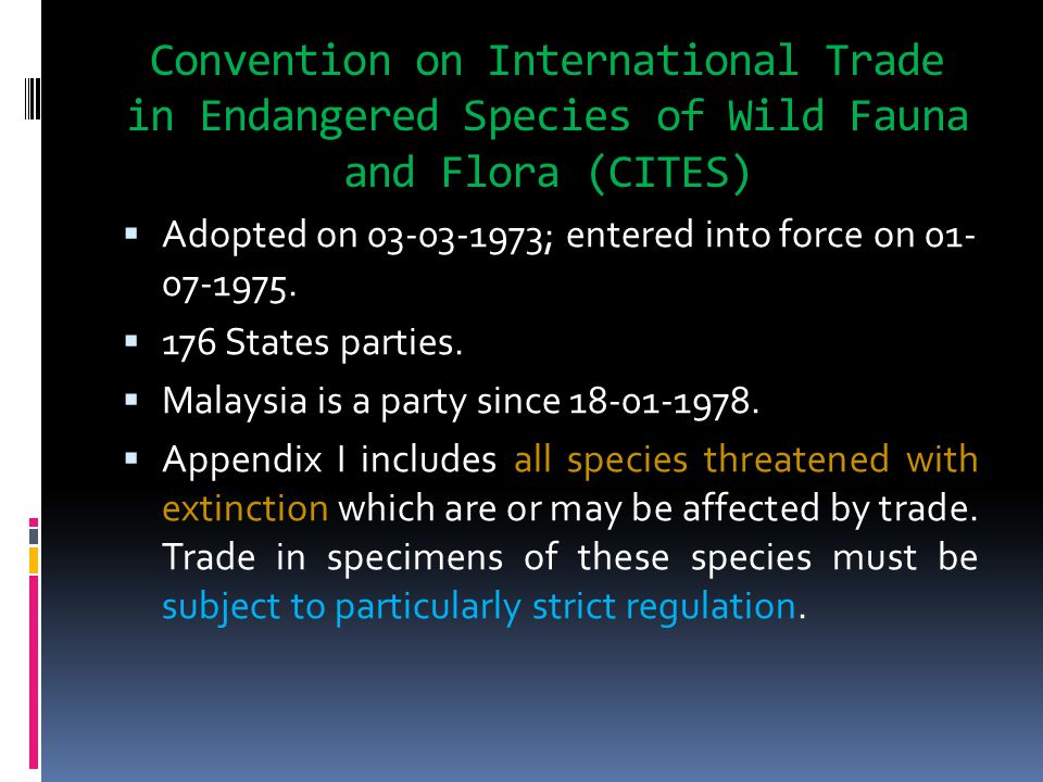 Convention on International Trade in Endangered Species of Wild Fauna and Flora (CITES)  Adopted on ; entered into force on