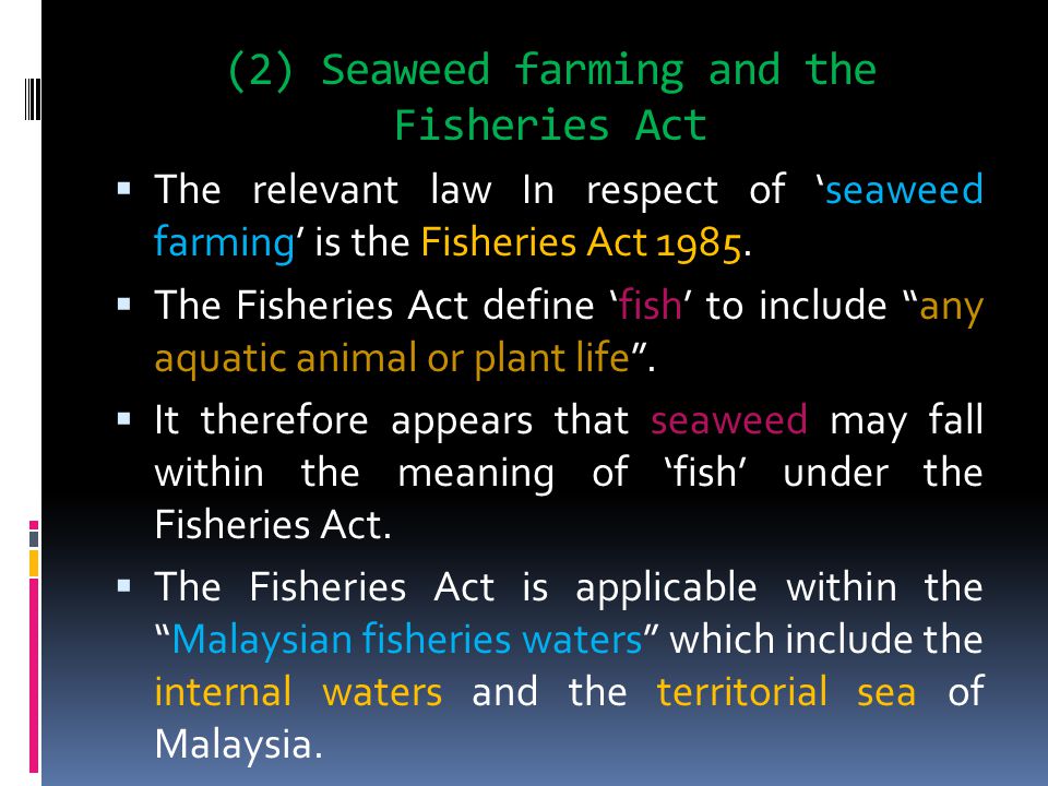 (2) Seaweed farming and the Fisheries Act  The relevant law In respect of ‘seaweed farming’ is the Fisheries Act 1985.