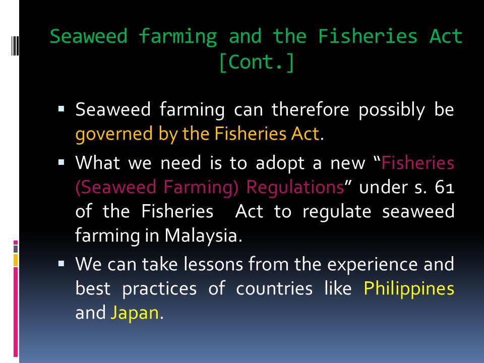 Seaweed farming and the Fisheries Act [Cont.]  Seaweed farming can therefore possibly be governed by the Fisheries Act.