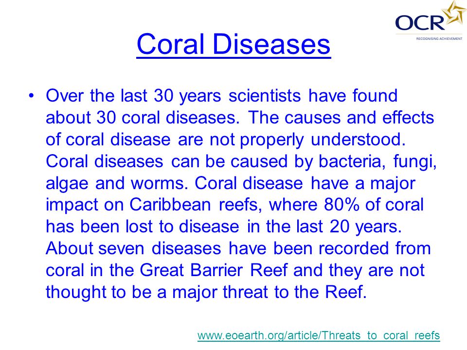 Coral Diseases Over the last 30 years scientists have found about 30 coral diseases.