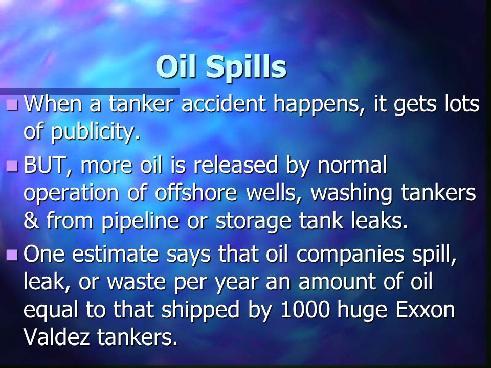 Oil Spills When a tanker accident happens, it gets lots of publicity.