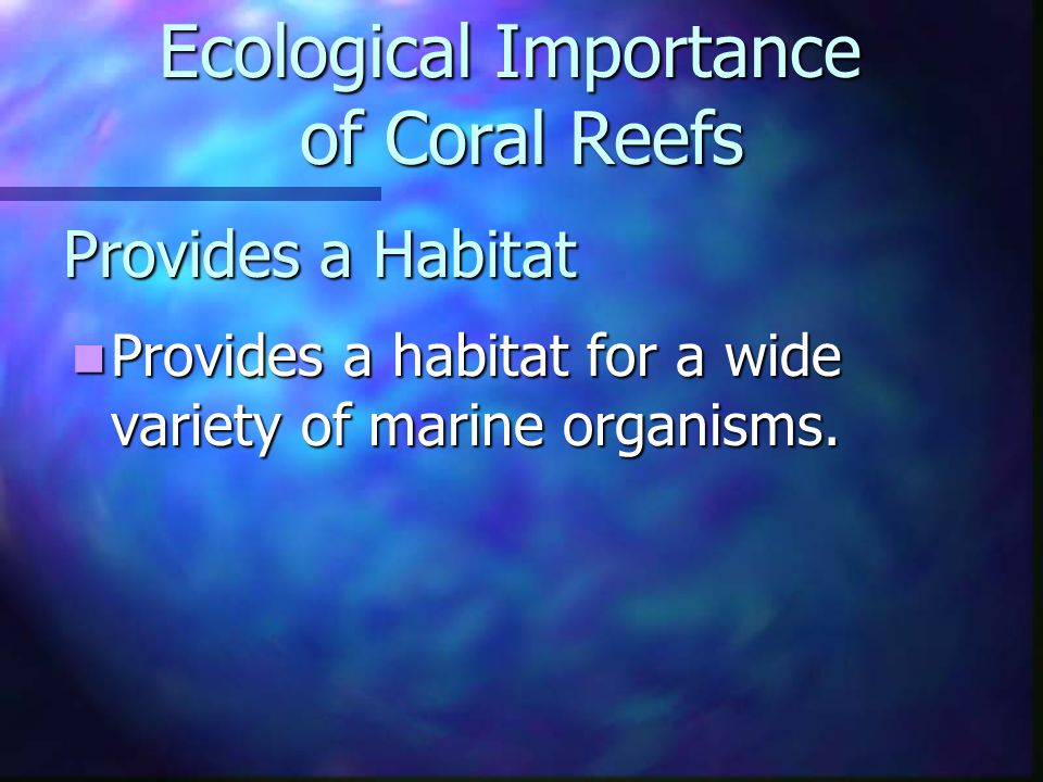 Provides a Habitat Provides a habitat for a wide variety of marine organisms.