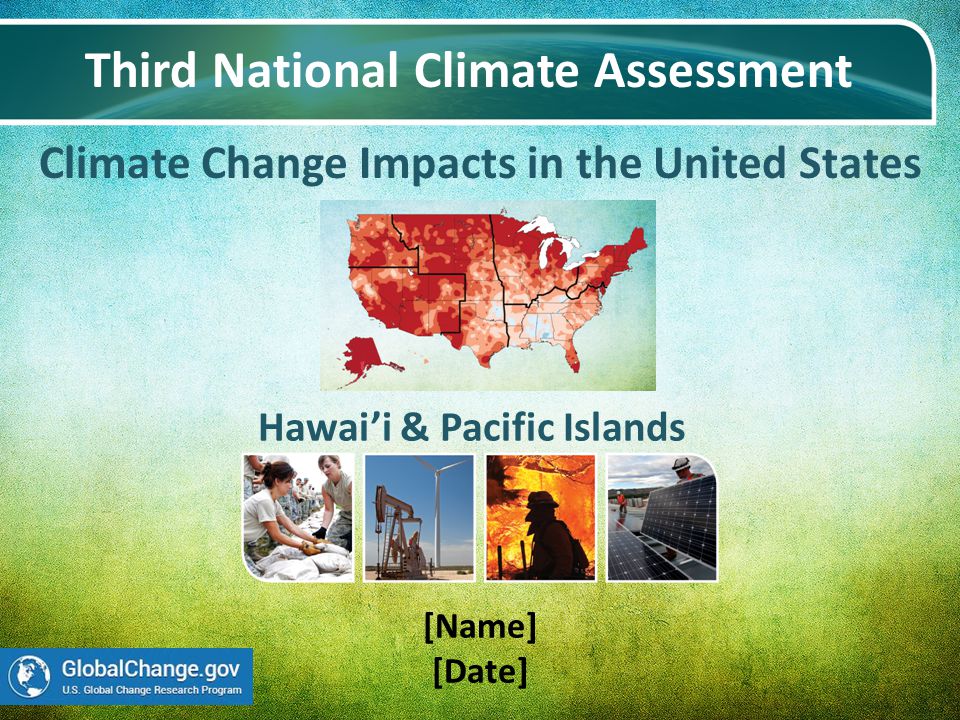 Climate Change Impacts in the United States Third National Climate Assessment [Name] [Date] Hawai’i & Pacific Islands