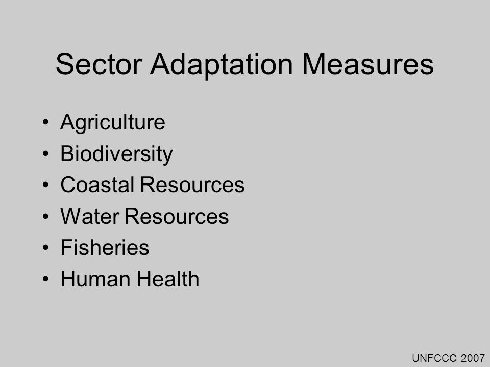 Sector Adaptation Measures Agriculture Biodiversity Coastal Resources Water Resources Fisheries Human Health UNFCCC 2007