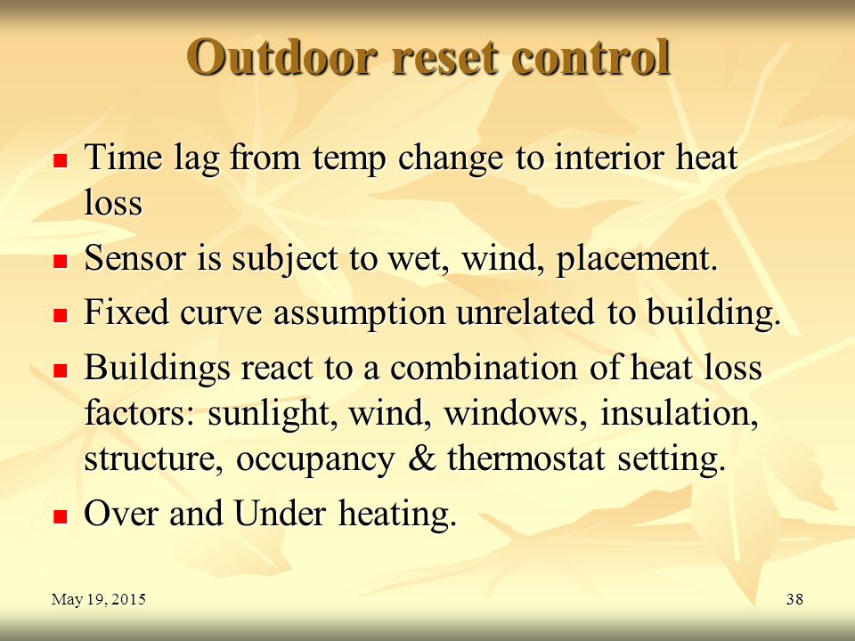 38May 19, 2015May 19, 2015May 19, Outdoor reset control Time lag from temp change to interior heat loss Time lag from temp change to interior heat loss Sensor is subject to wet, wind, placement.