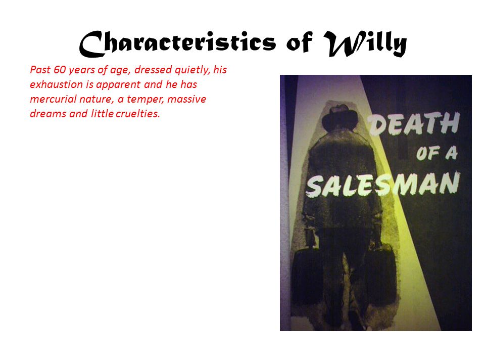 Characteristics of Willy From our first introduction to the protagonist by Miller we can already see the in the character of Willy Loman.