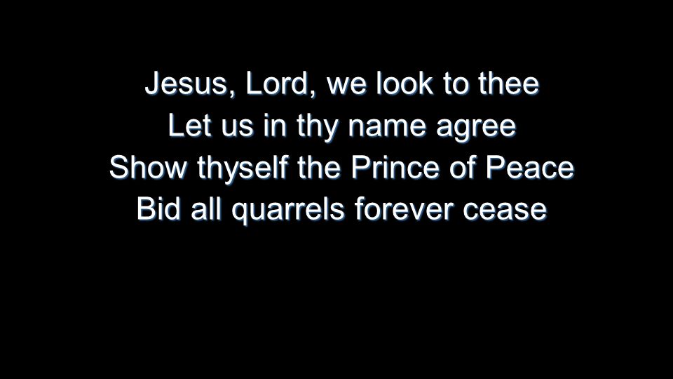 Jesus, Lord, we look to thee Let us in thy name agree Show thyself the Prince of Peace Bid all quarrels forever cease