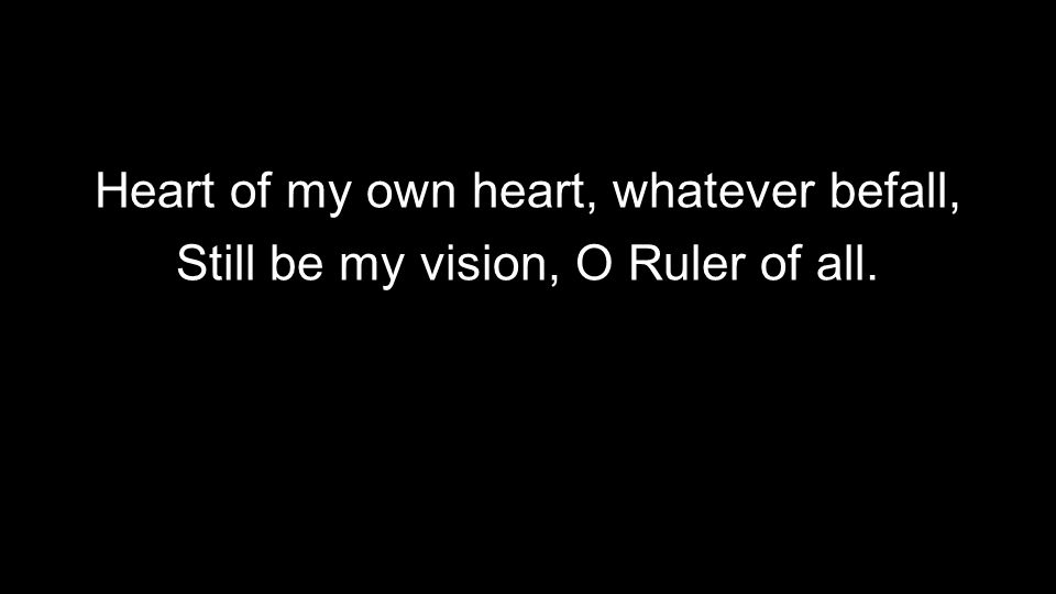 Heart of my own heart, whatever befall, Still be my vision, O Ruler of all.